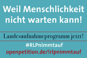 Slika peticije:Landesaufnahmeprogramm für Flüchtlinge in Not - jetzt! #RLPnimmtauf