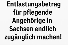 Picture of the petition:Pflegende Angehörige in Sachsen am Limit – macht den Entlastungsbetrag endlich zugänglich!
