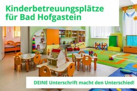 Photo de la pétition :Schneller Ausbau der Kinderbetreuungsplätze in Bad Hofgastein