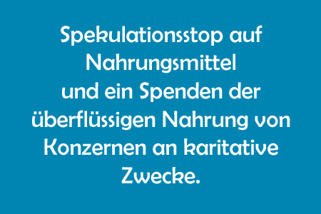 Picture of the petition:Spekulationsstop auf Nahrungsmittel und überflüssige Nahrung der Konzerne karitativ spenden.