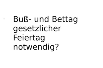 Bild der Petition Wahlmöglichkeit Feiertag Buß- und Bettag in Sachsen; Änderung SächsSFG